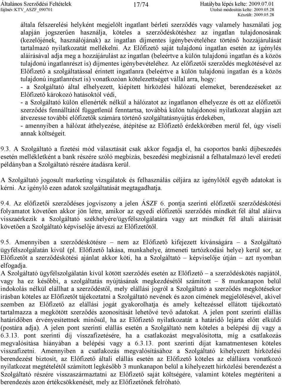 Az Előfizető saját tulajdonú ingatlan esetén az igénylés aláírásával adja meg a hozzájárulást az ingatlan (beleértve a külön tulajdonú ingatlan és a közös tulajdonú ingatlanrészt is) díjmentes