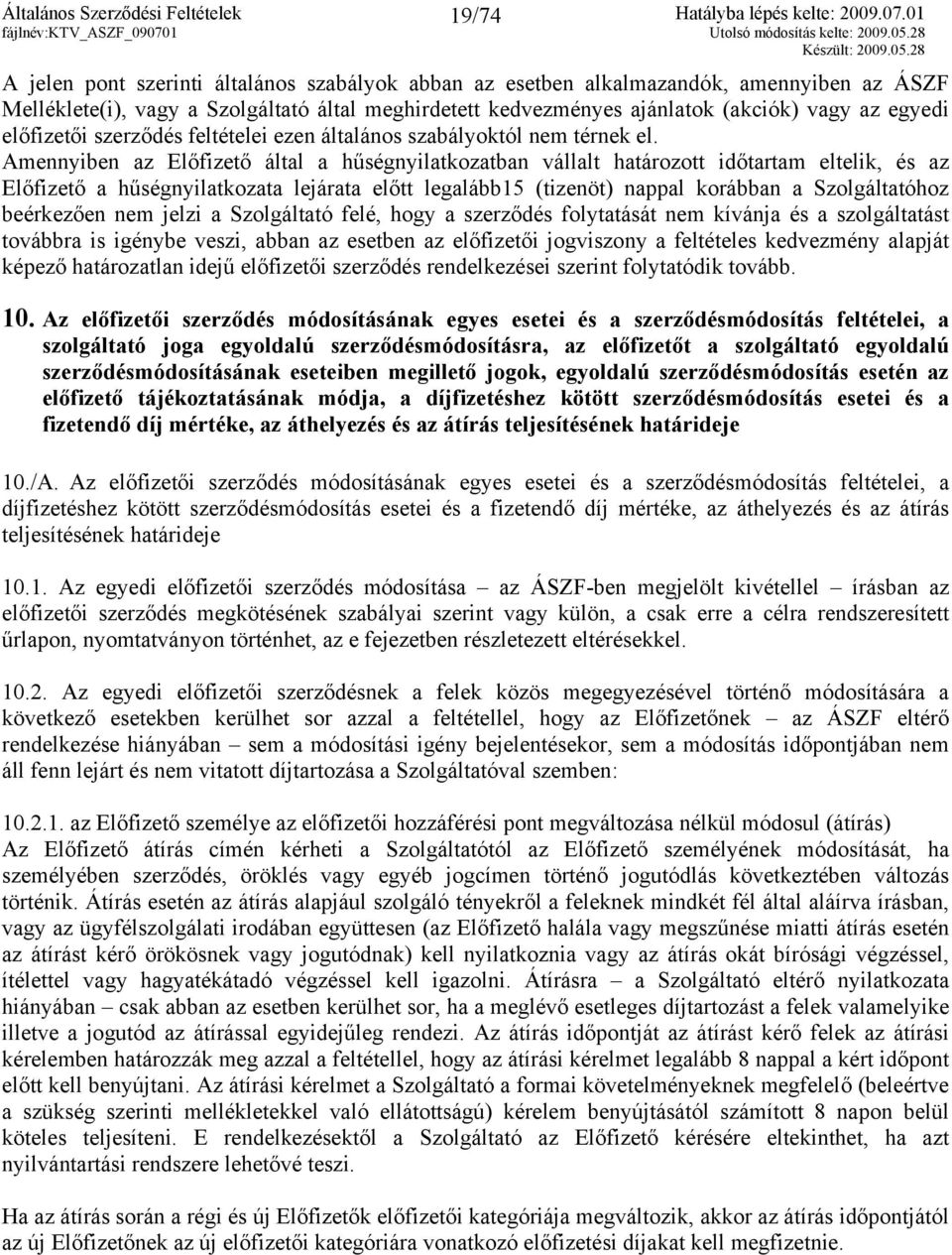 Amennyiben az Előfizető által a hűségnyilatkozatban vállalt határozott időtartam eltelik, és az Előfizető a hűségnyilatkozata lejárata előtt legalább15 (tizenöt) nappal korábban a Szolgáltatóhoz