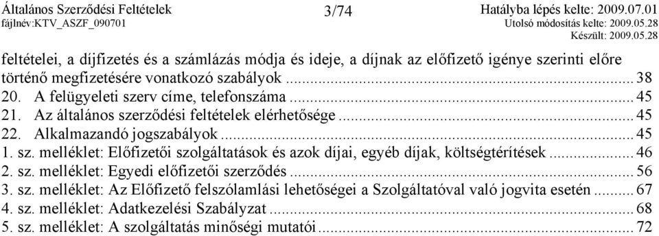 .. 46 2. sz. melléklet: Egyedi előfizetői szerződés... 56 3. sz. melléklet: Az Előfizető felszólamlási lehetőségei a Szolgáltatóval való jogvita esetén... 67 4. sz. melléklet: Adatkezelési Szabályzat.