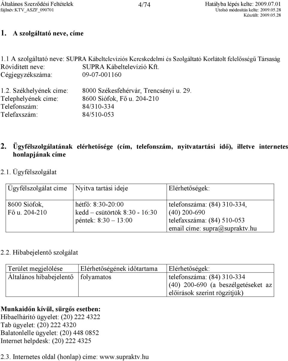 Székhelyének címe: 8000 Székesfehérvár, Trencsényi u. 29. Telephelyének címe: 8600 Siófok, Fő u. 204-210 Telefonszám: 84/310-334 Telefaxszám: 84/510-053 2.