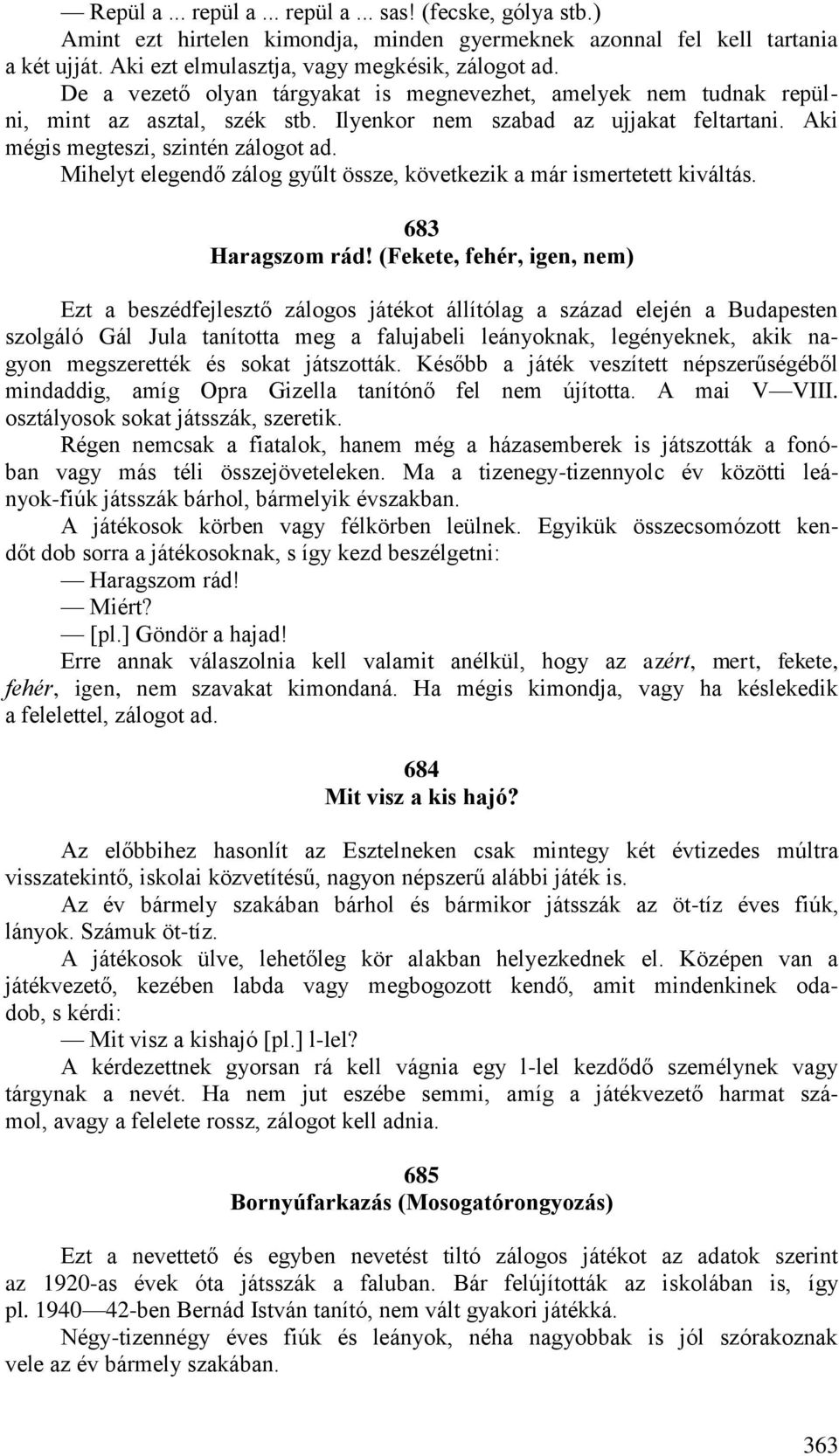 Mihelyt elegendő zálog gyűlt össze, következik a már ismertetett kiváltás. 683 Haragszom rád!