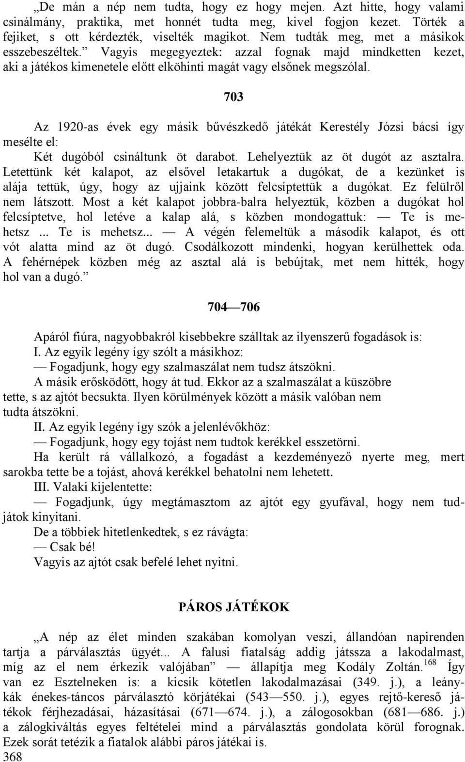 703 Az 1920-as évek egy másik bűvészkedő játékát Kerestély Józsi bácsi így mesélte el: Két dugóból csináltunk öt darabot. Lehelyeztük az öt dugót az asztalra.