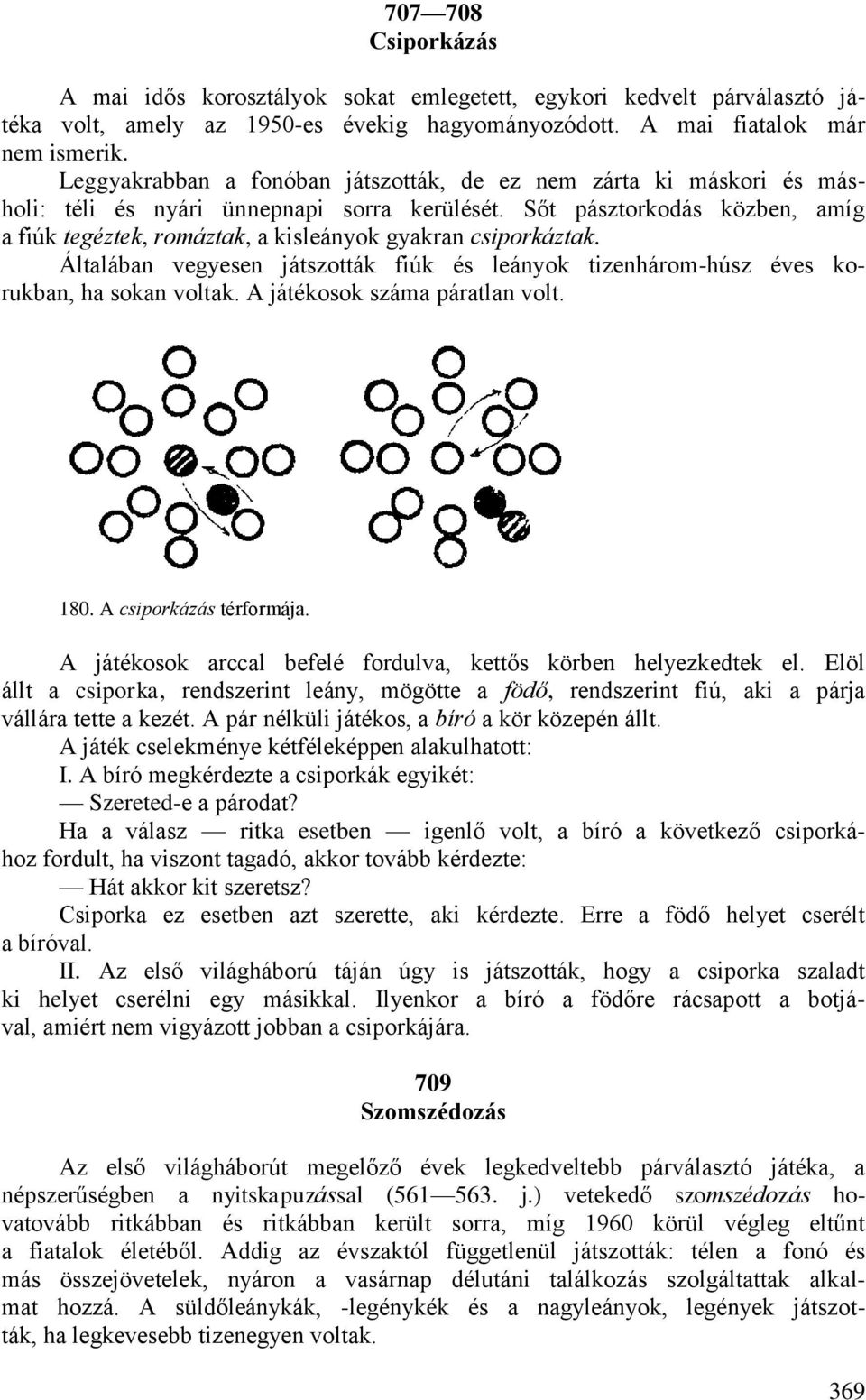 Sőt pásztorkodás közben, amíg a fiúk tegéztek, romáztak, a kisleányok gyakran csiporkáztak. Általában vegyesen játszották fiúk és leányok tizenhárom-húsz éves korukban, ha sokan voltak.