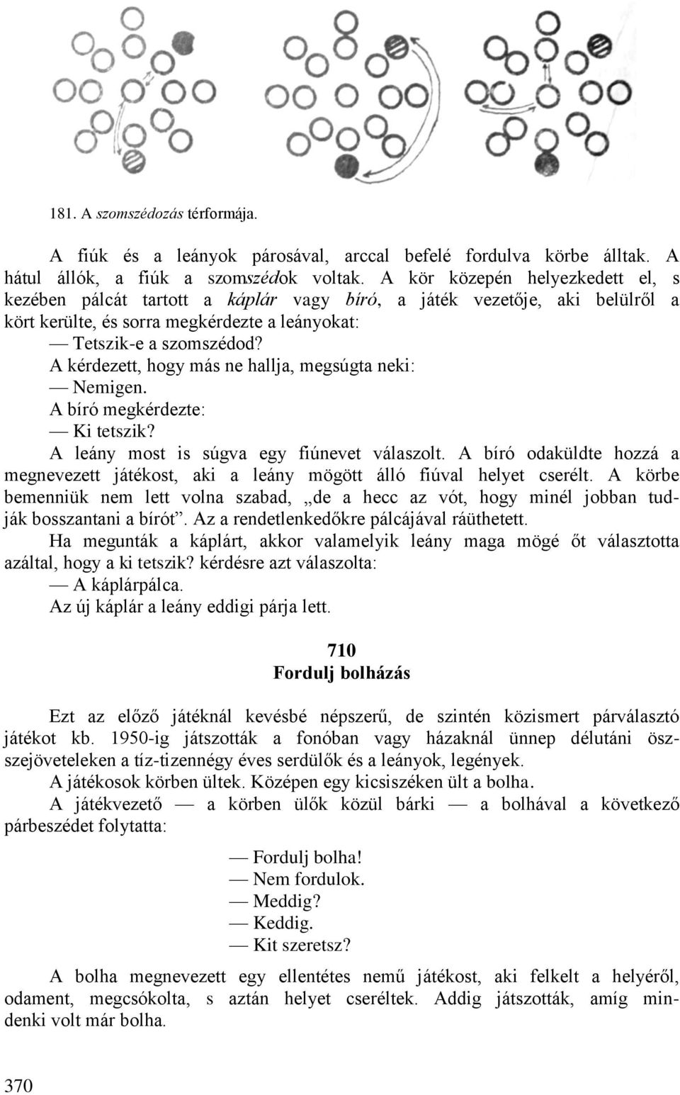 A kérdezett, hogy más ne hallja, megsúgta neki: Nemigen. A bíró megkérdezte: Ki tetszik? A leány most is súgva egy fiúnevet válaszolt.