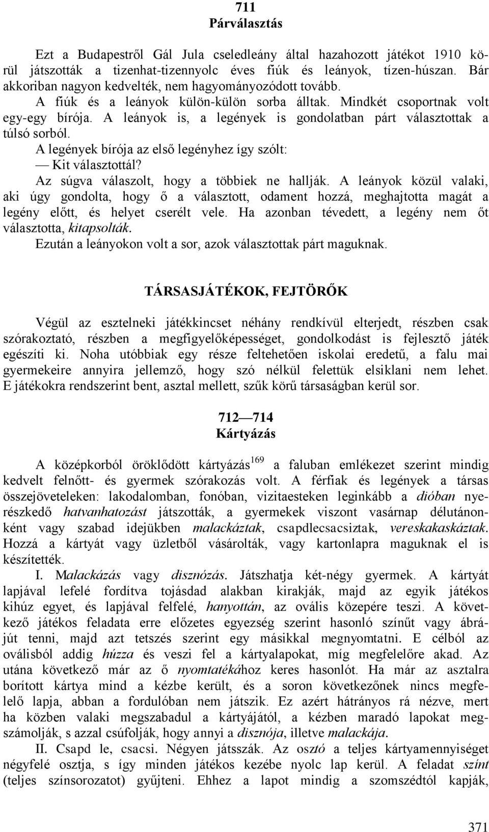 A leányok is, a legények is gondolatban párt választottak a túlsó sorból. A legények bírója az első legényhez így szólt: Kit választottál? Az súgva válaszolt, hogy a többiek ne hallják.