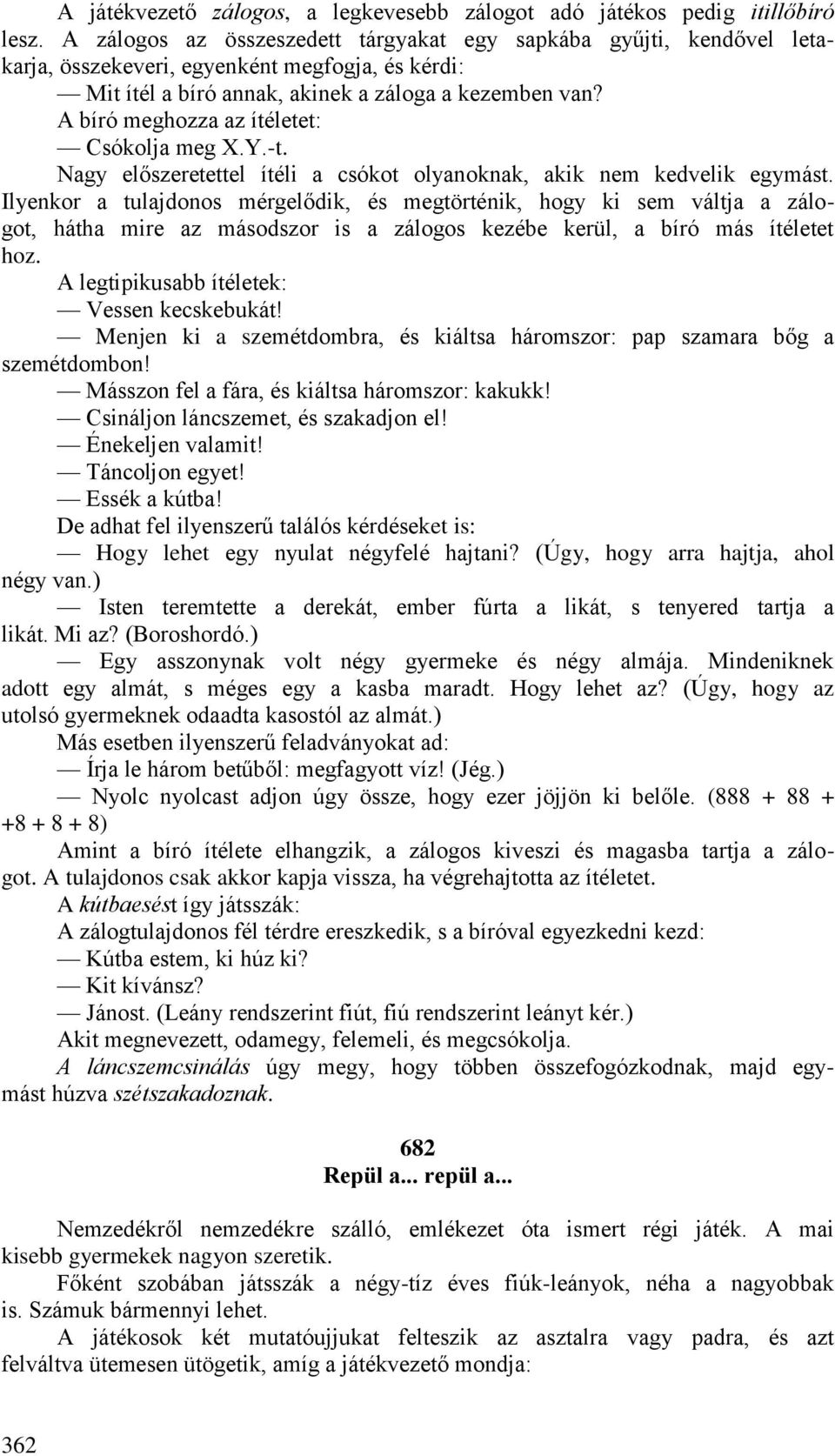 A bíró meghozza az ítéletet: Csókolja meg X.Y.-t. Nagy előszeretettel ítéli a csókot olyanoknak, akik nem kedvelik egymást.