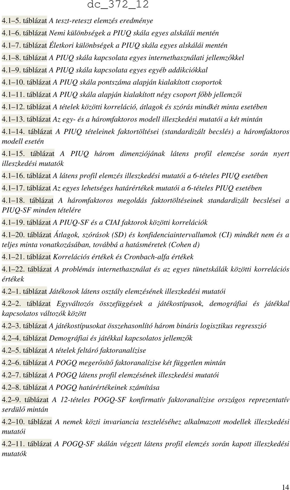 táblázat A PIUQ skála pontszáma alapján kialakított csoportok 4.1 11. táblázat A PIUQ skála alapján kialakított négy csoport főbb jellemzői 4.1 12.