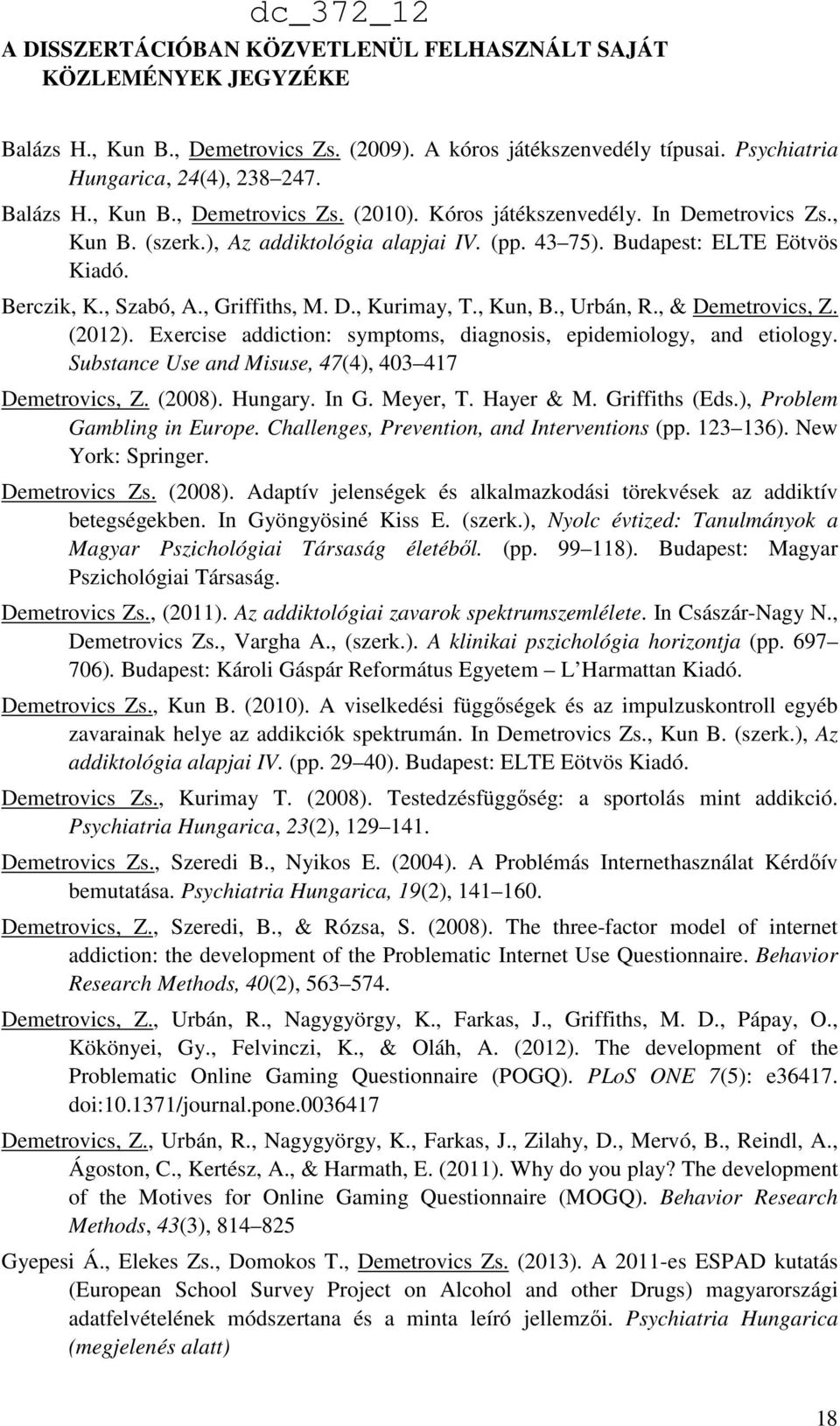 , Urbán, R., & Demetrovics, Z. (2012). Exercise addiction: symptoms, diagnosis, epidemiology, and etiology. Substance Use and Misuse, 47(4), 403 417 Demetrovics, Z. (2008). Hungary. In G. Meyer, T.