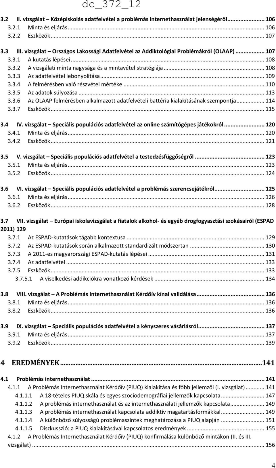 .. 109 3.3.4 A felmérésben való részvétel mértéke... 110 3.3.5 Az adatok súlyozása... 113 3.3.6 Az OLAAP felmérésben alkalmazott adatfelvételi battéria kialakításának szempontja... 114 3.3.7 Eszközök.