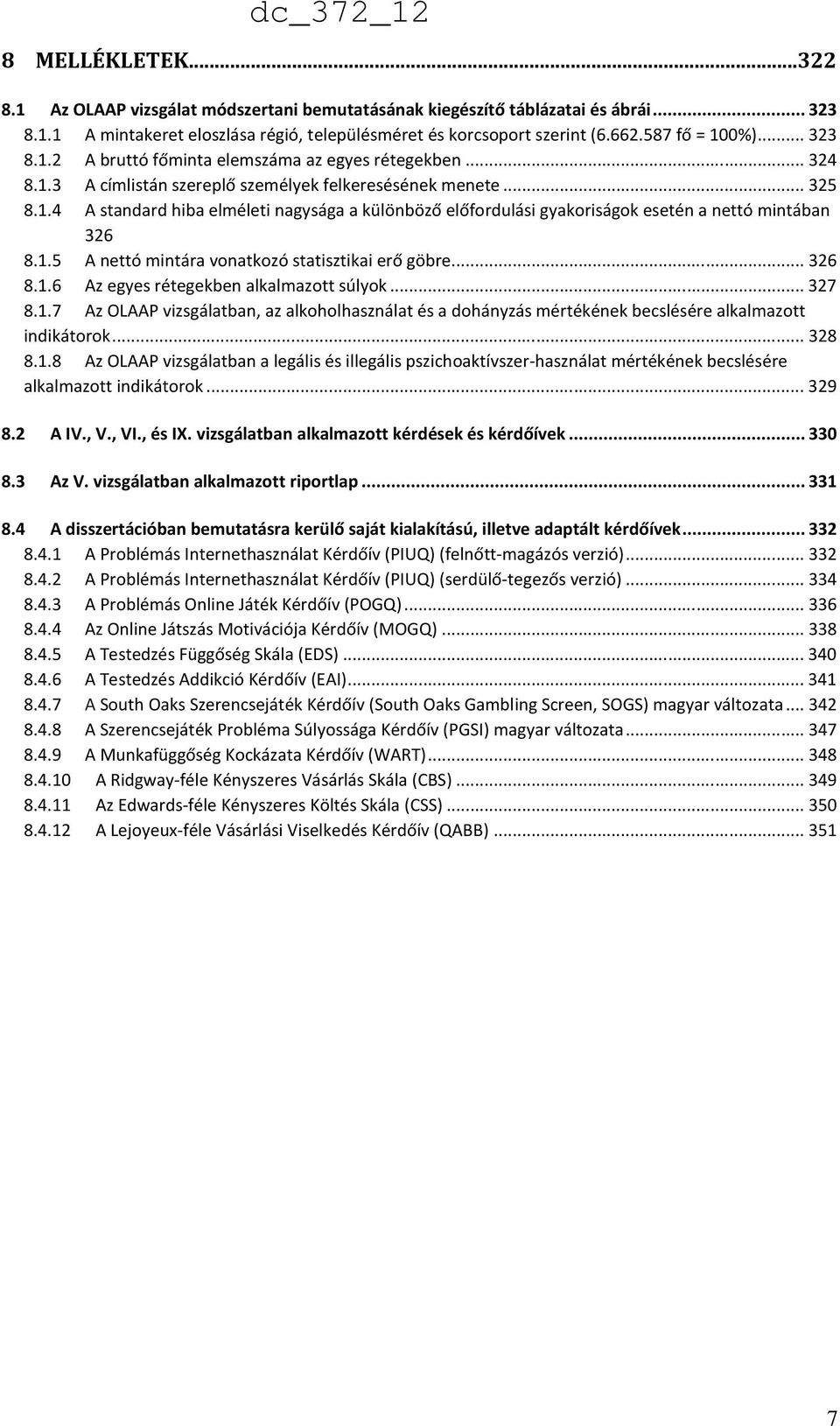 1.5 A nettó mintára vonatkozó statisztikai erő göbre... 326 8.1.6 Az egyes rétegekben alkalmazott súlyok... 327 8.1.7 Az OLAAP vizsgálatban, az alkoholhasználat és a dohányzás mértékének becslésére alkalmazott indikátorok.