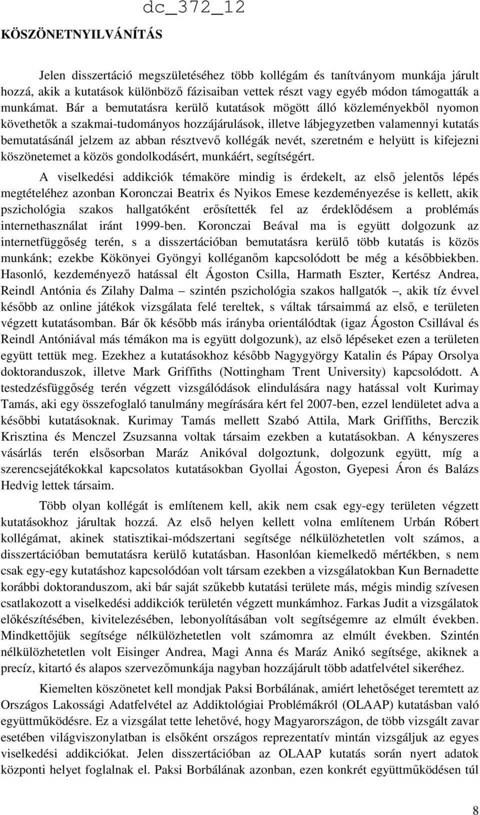 Bár a bemutatásra kerülő kutatások mögött álló közleményekből nyomon követhetők a szakmai-tudományos hozzájárulások, illetve lábjegyzetben valamennyi kutatás bemutatásánál jelzem az abban résztvevő