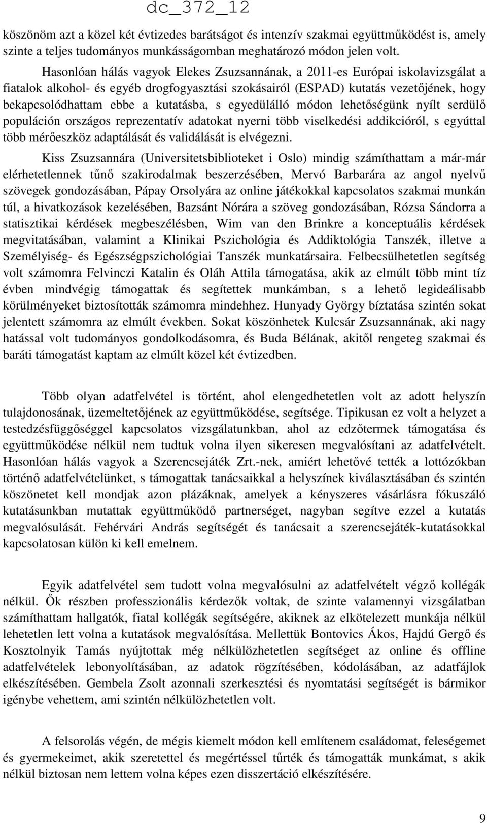 kutatásba, s egyedülálló módon lehetőségünk nyílt serdülő populáción országos reprezentatív adatokat nyerni több viselkedési addikcióról, s egyúttal több mérőeszköz adaptálását és validálását is