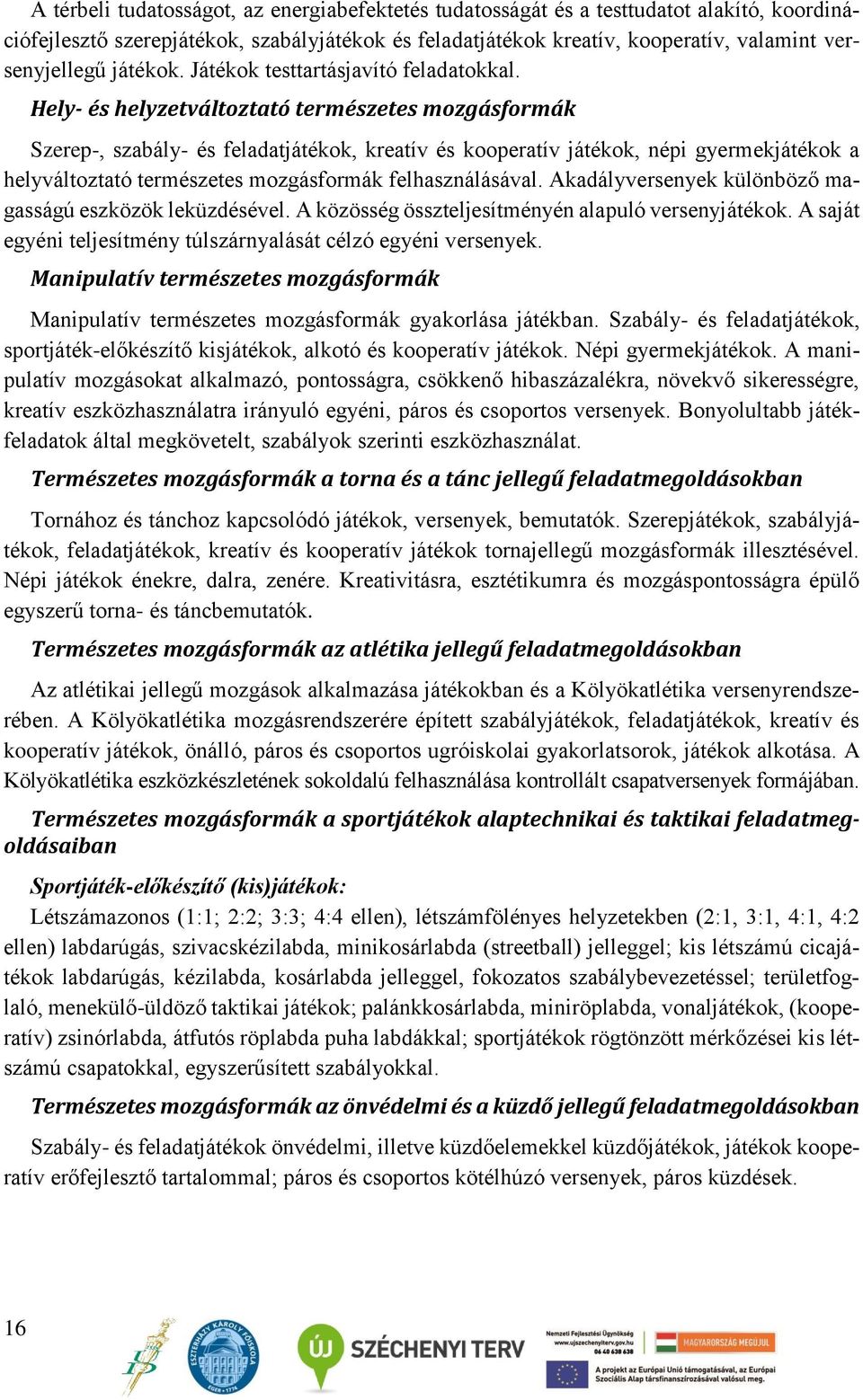 Hely- és helyzetváltoztató természetes mozgásformák Szerep-, szabály- és feladatjátékok, kreatív és kooperatív játékok, népi gyermekjátékok a helyváltoztató természetes mozgásformák felhasználásával.