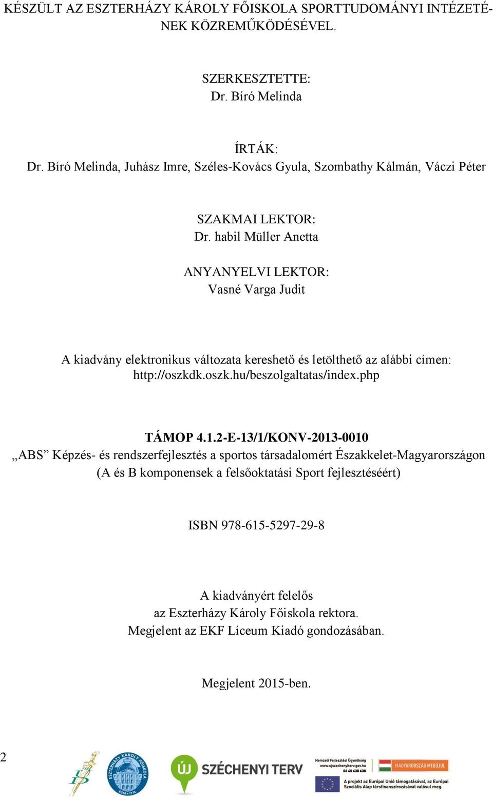 habil Müller Anetta ANYANYELVI LEKTOR: Vasné Varga Judit A kiadvány elektronikus változata kereshető és letölthető az alábbi címen: http://oszkdk.oszk.hu/beszolgaltatas/index.