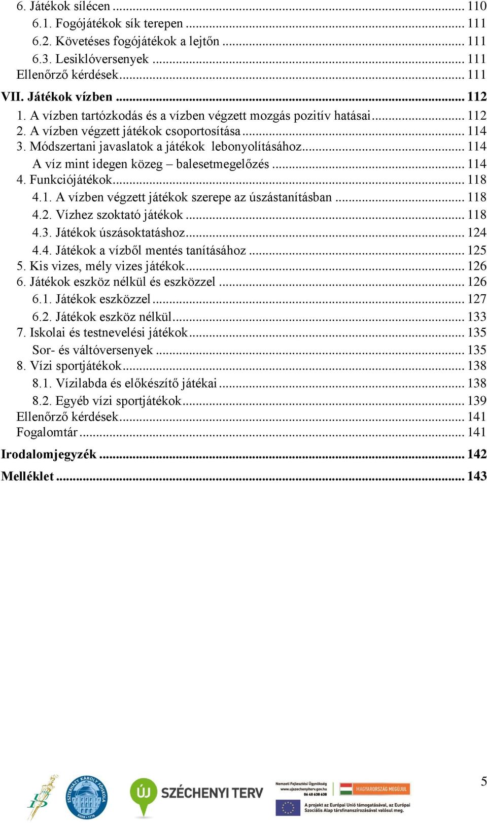 .. 114 A víz mint idegen közeg balesetmegelőzés... 114 4. Funkciójátékok... 118 4.1. A vízben végzett játékok szerepe az úszástanításban... 118 4.2. Vízhez szoktató játékok... 118 4.3.