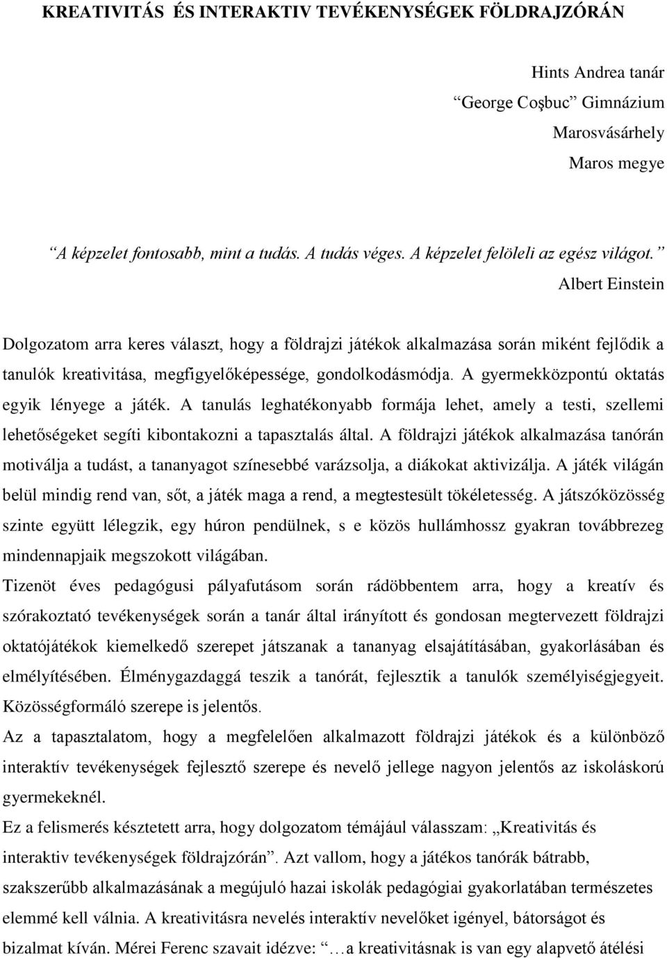 Albert Einstein Dolgozatom arra keres választ, hogy a földrajzi játékok alkalmazása során miként fejlődik a tanulók kreativitása, megfigyelőképessége, gondolkodásmódja.