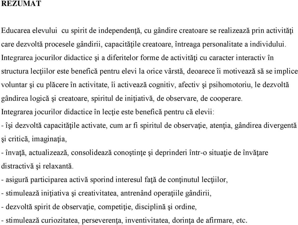 voluntar şi cu plăcere în activitate, îi activează cognitiv, afectiv şi psihomotoriu, le dezvoltă gândirea logică şi creatoare, spiritul de iniţiativă, de observare, de cooperare.