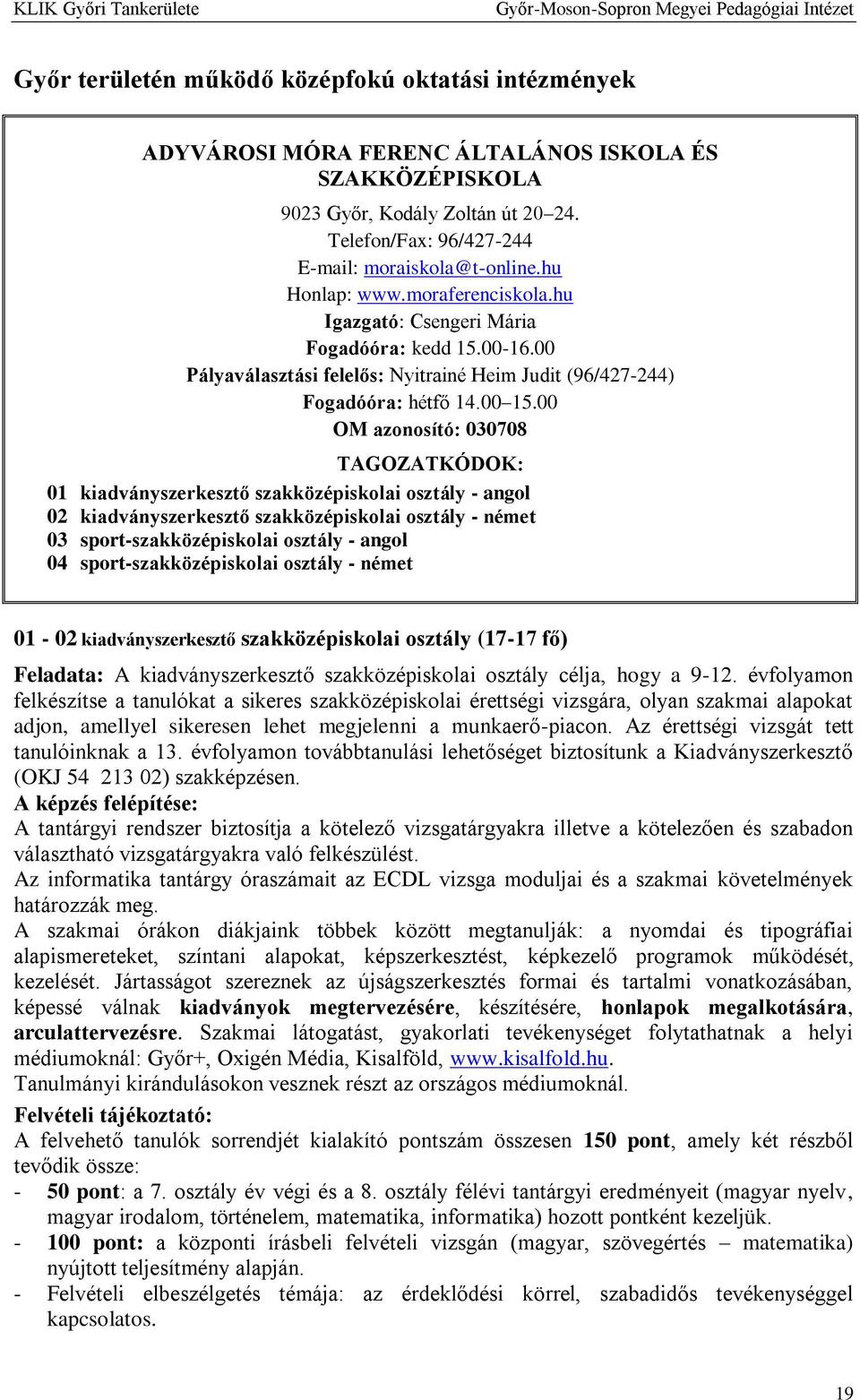 00 OM azonosító: 030708 TAGOZATKÓDOK: 01 kiadványszerkesztő szakközépiskolai osztály - angol 02 kiadványszerkesztő szakközépiskolai osztály - német 03 sport-szakközépiskolai osztály - angol 04