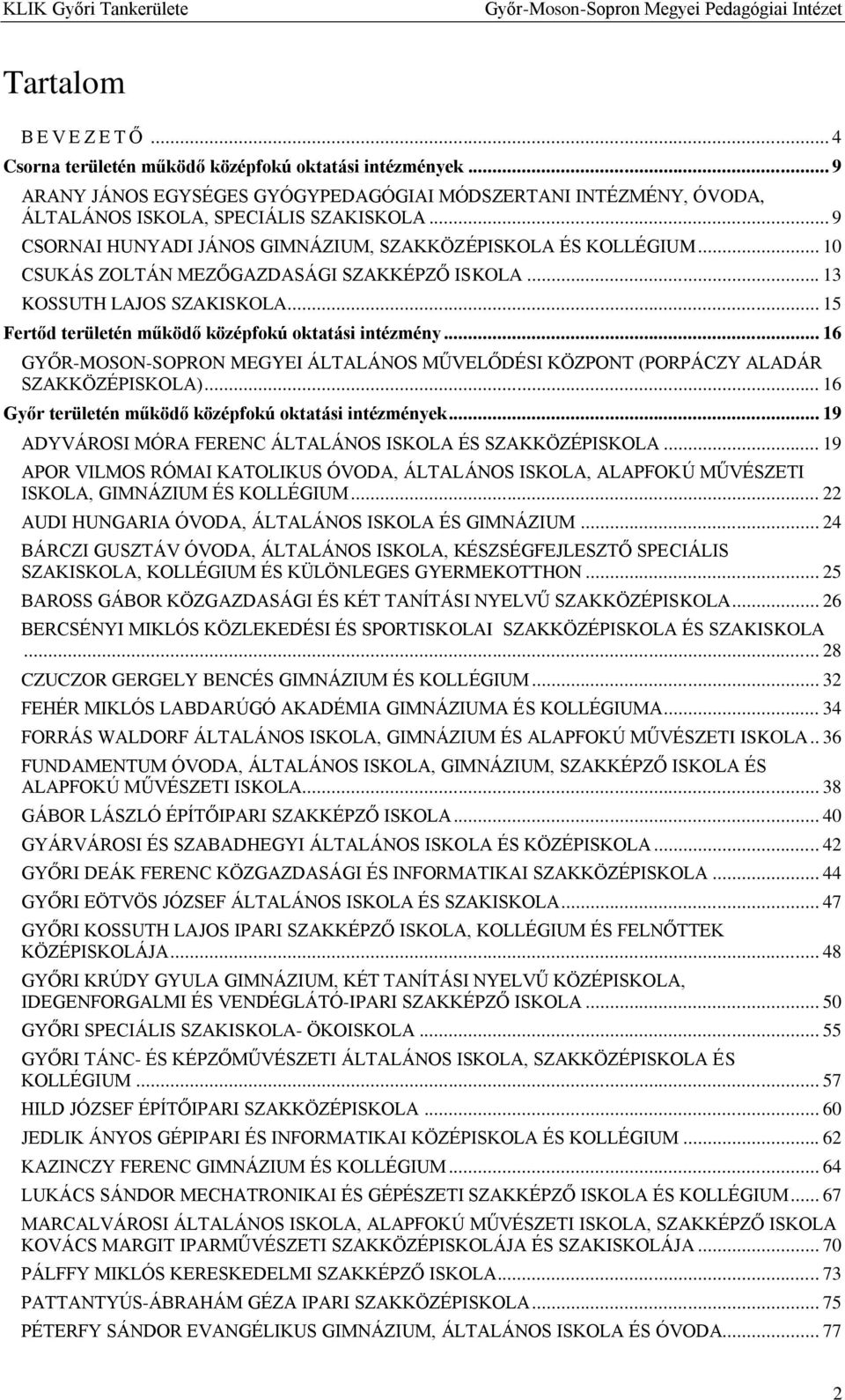 .. 15 Fertőd területén működő középfokú oktatási intézmény... 16 GYŐR-MOSON-SOPRON MEGYEI ÁLTALÁNOS MŰVELŐDÉSI KÖZPONT (PORPÁCZY ALADÁR SZAKKÖZÉPISKOLA).