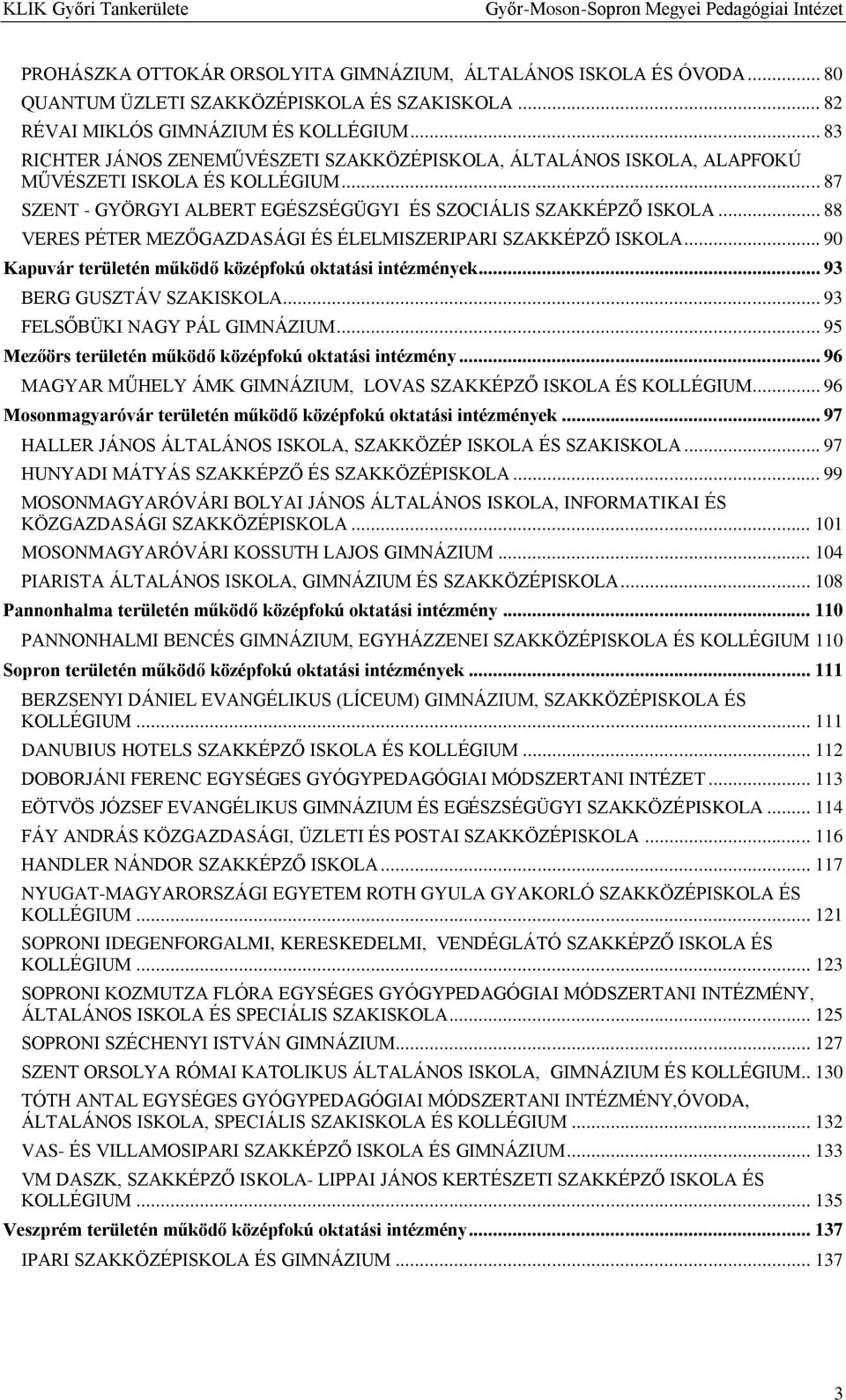 .. 88 VERES PÉTER MEZŐGAZDASÁGI ÉS ÉLELMISZERIPARI SZAKKÉPZŐ ISKOLA... 90 Kapuvár területén működő középfokú oktatási intézmények... 93 BERG GUSZTÁV SZAKISKOLA... 93 FELSŐBÜKI NAGY PÁL GIMNÁZIUM.