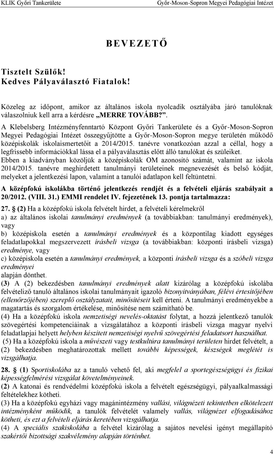 a 2014/2015. tanévre vonatkozóan azzal a céllal, hogy a legfrissebb információkkal lássa el a pályaválasztás előtt álló tanulókat és szüleiket.