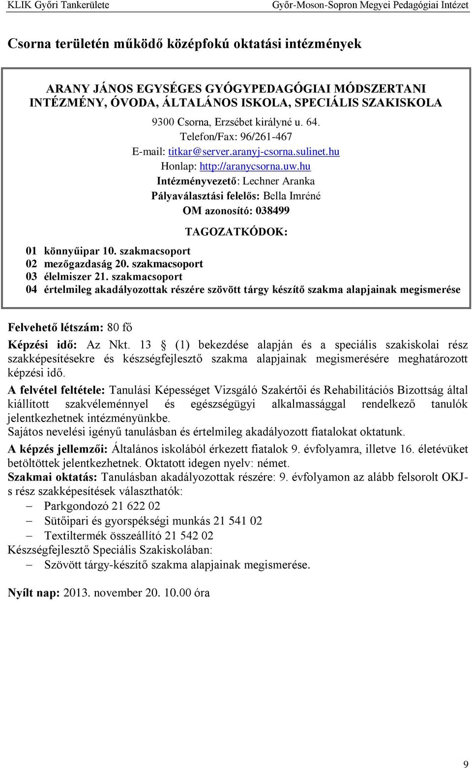 hu Intézményvezető: Lechner Aranka Pályaválasztási felelős: Bella Imréné OM azonosító: 038499 TAGOZATKÓDOK: 01 könnyűipar 10. szakmacsoport 02 mezőgazdaság 20. szakmacsoport 03 élelmiszer 21.