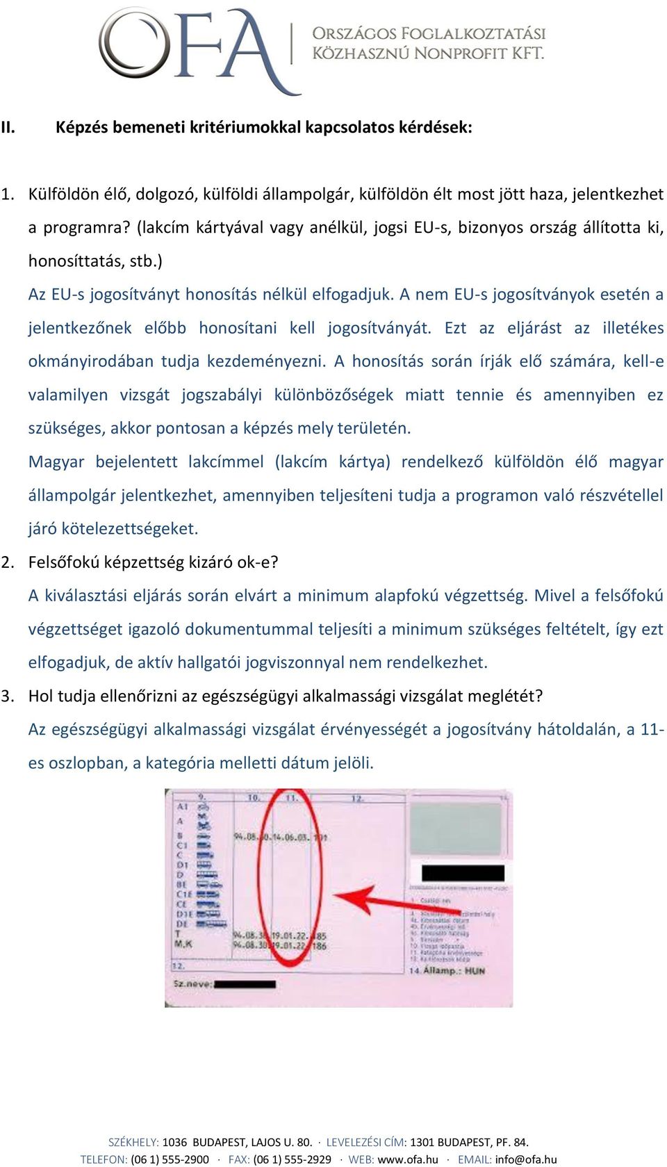 A nem EU-s jogosítványok esetén a jelentkezőnek előbb honosítani kell jogosítványát. Ezt az eljárást az illetékes okmányirodában tudja kezdeményezni.