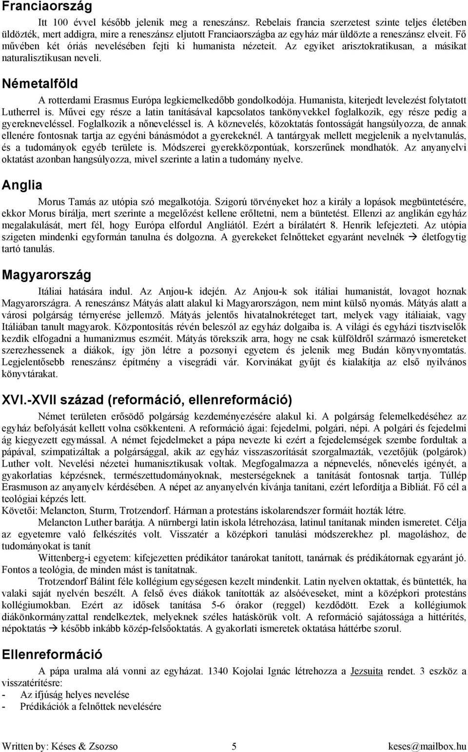 Fő művében két óriás nevelésében fejti ki humanista nézeteit. Az egyiket arisztokratikusan, a másikat naturalisztikusan neveli. Németalföld A rotterdami Erasmus Európa legkiemelkedőbb gondolkodója.