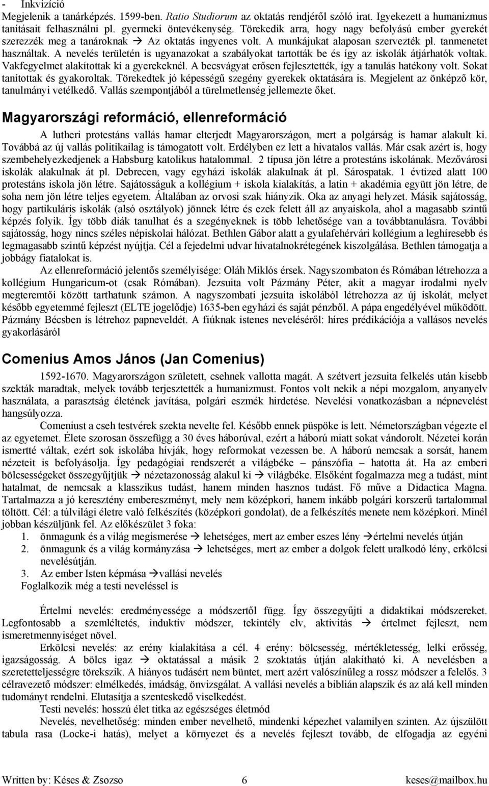 A nevelés területén is ugyanazokat a szabályokat tartották be és így az iskolák átjárhatók voltak. Vakfegyelmet alakítottak ki a gyerekeknél.