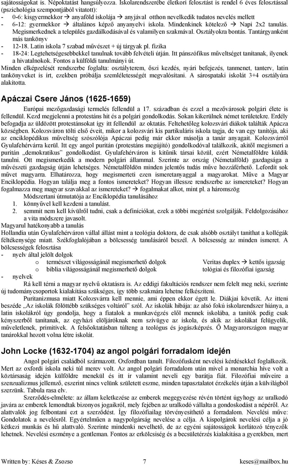 6-12: gyermekkor általános képző anyanyelvi iskola. Mindenkinek kötelező Napi 2x2 tanulás. Megismerkednek a település gazdálkodásával és valamilyen szakmával. Osztályokra bontás.