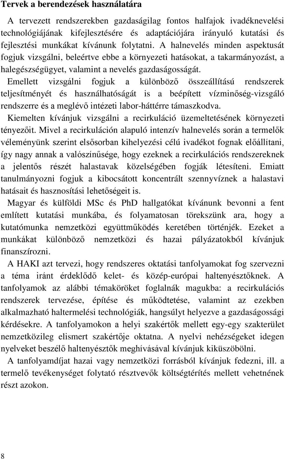 Emellett vizsgálni fogjuk a különböző összeállítású rendszerek teljesítményét és használhatóságát is a beépített vízminőség-vizsgáló rendszerre és a meglévő intézeti labor-háttérre támaszkodva.