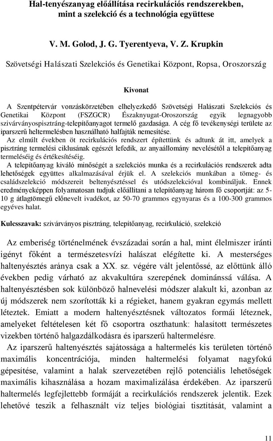 Északnyugat-Oroszország egyik legnagyobb szivárványospisztráng-telepítőanyagot termelő gazdasága. A cég fő tevékenységi területe az iparszerű heltermelésben használható halfajták nemesítése.