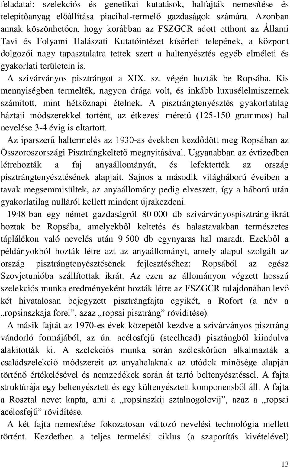 haltenyésztés egyéb elméleti és gyakorlati területein is. A szivárványos pisztrángot a XIX. sz. végén hozták be Ropsába.