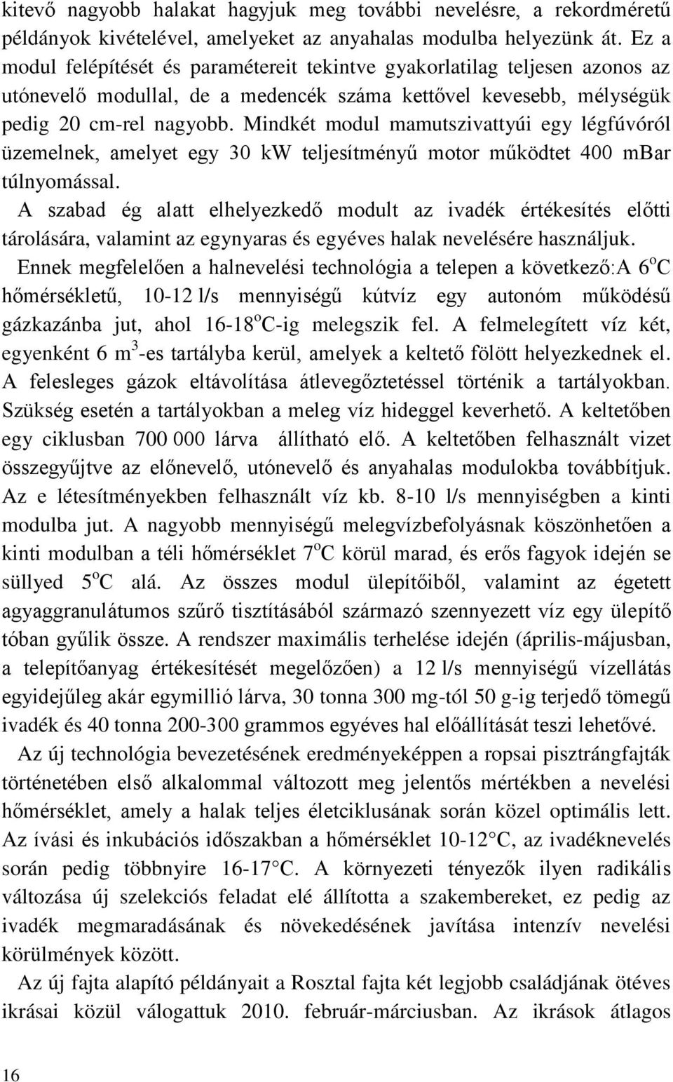 Mindkét modul mamutszivattyúi egy légfúvóról üzemelnek, amelyet egy 30 kw teljesítményű motor működtet 400 mbar túlnyomással.