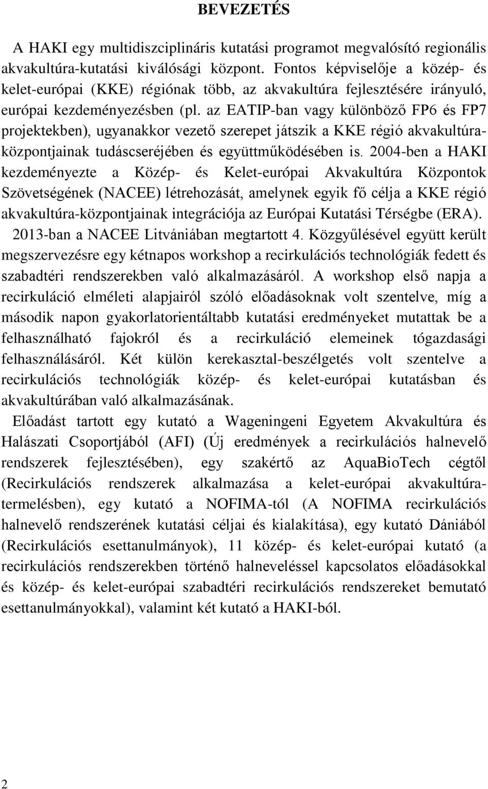 az EATIP-ban vagy különböző FP6 és FP7 projektekben), ugyanakkor vezető szerepet játszik a KKE régió akvakultúraközpontjainak tudáscseréjében és együttműködésében is.