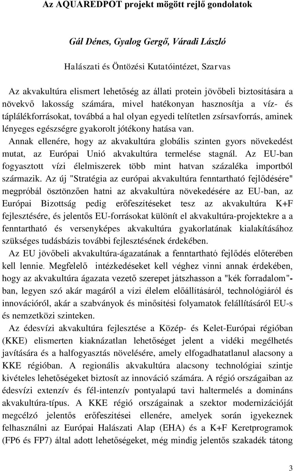 hatása van. Annak ellenére, hogy az akvakultúra globális szinten gyors növekedést mutat, az Európai Unió akvakultúra termelése stagnál.