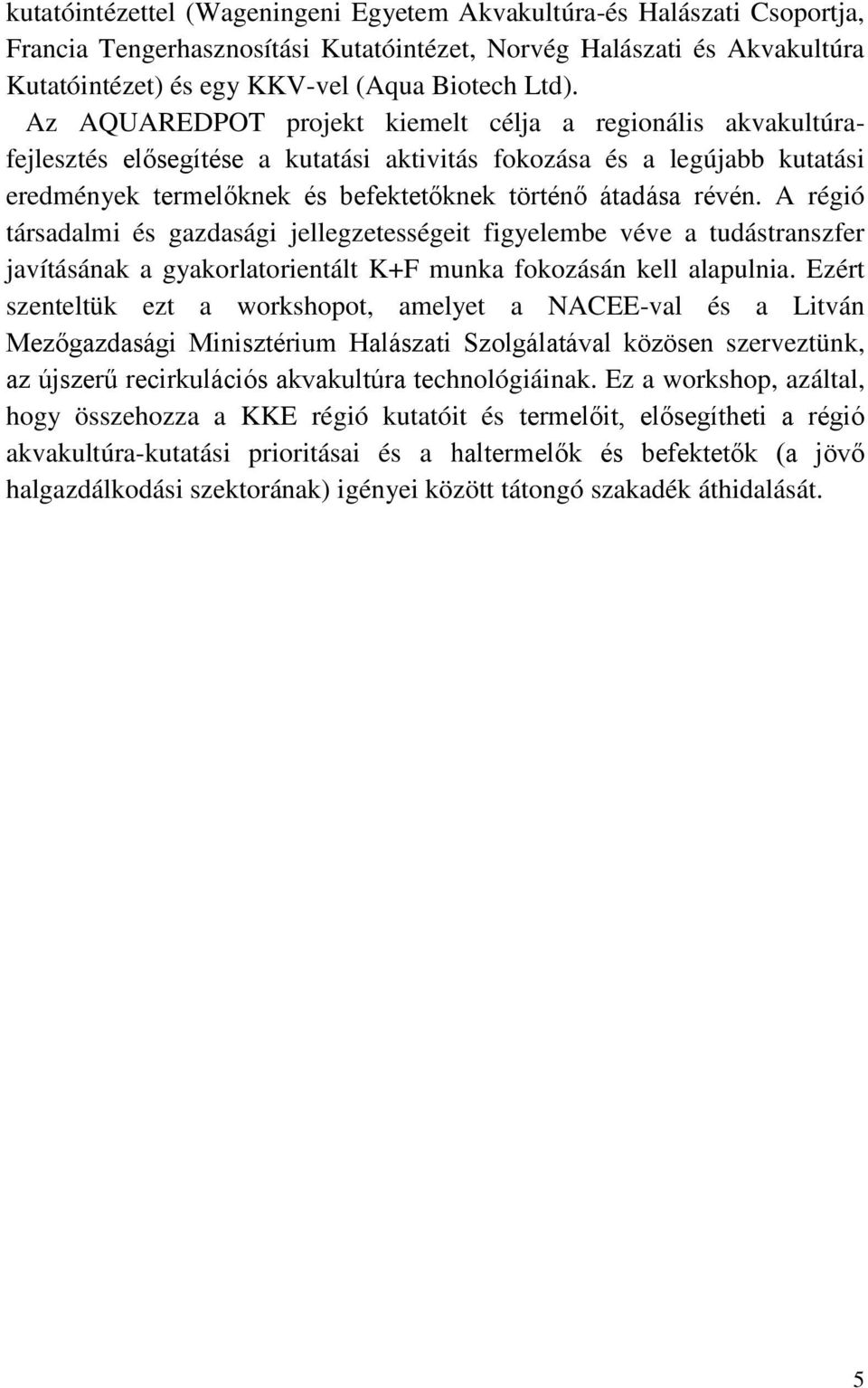 A régió társadalmi és gazdasági jellegzetességeit figyelembe véve a tudástranszfer javításának a gyakorlatorientált K+F munka fokozásán kell alapulnia.