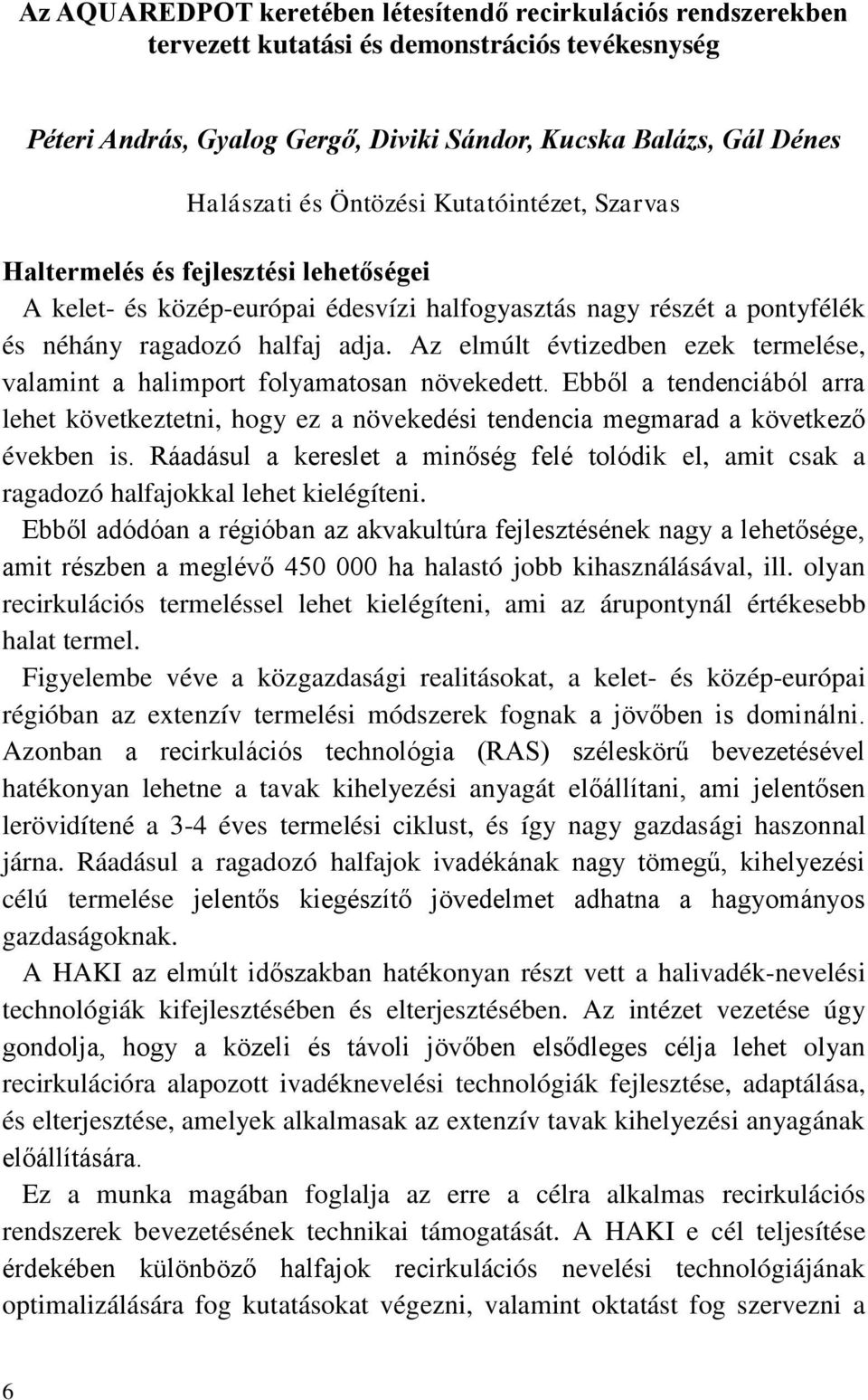 Az elmúlt évtizedben ezek termelése, valamint a halimport folyamatosan növekedett. Ebből a tendenciából arra lehet következtetni, hogy ez a növekedési tendencia megmarad a következő években is.