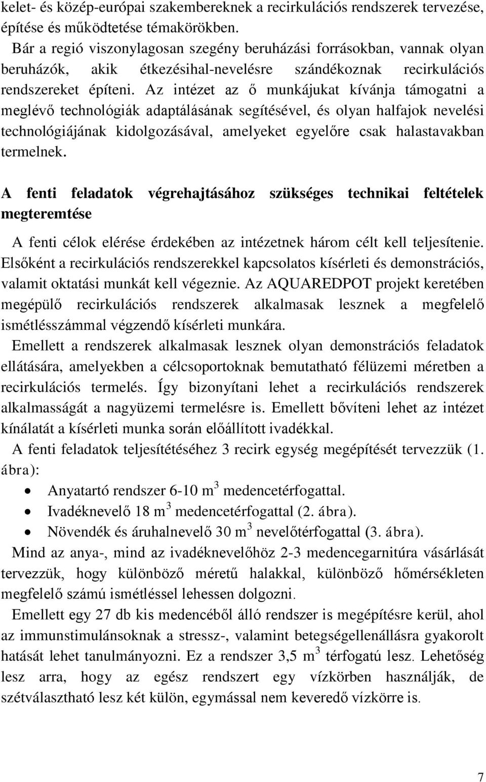 Az intézet az ő munkájukat kívánja támogatni a meglévő technológiák adaptálásának segítésével, és olyan halfajok nevelési technológiájának kidolgozásával, amelyeket egyelőre csak halastavakban