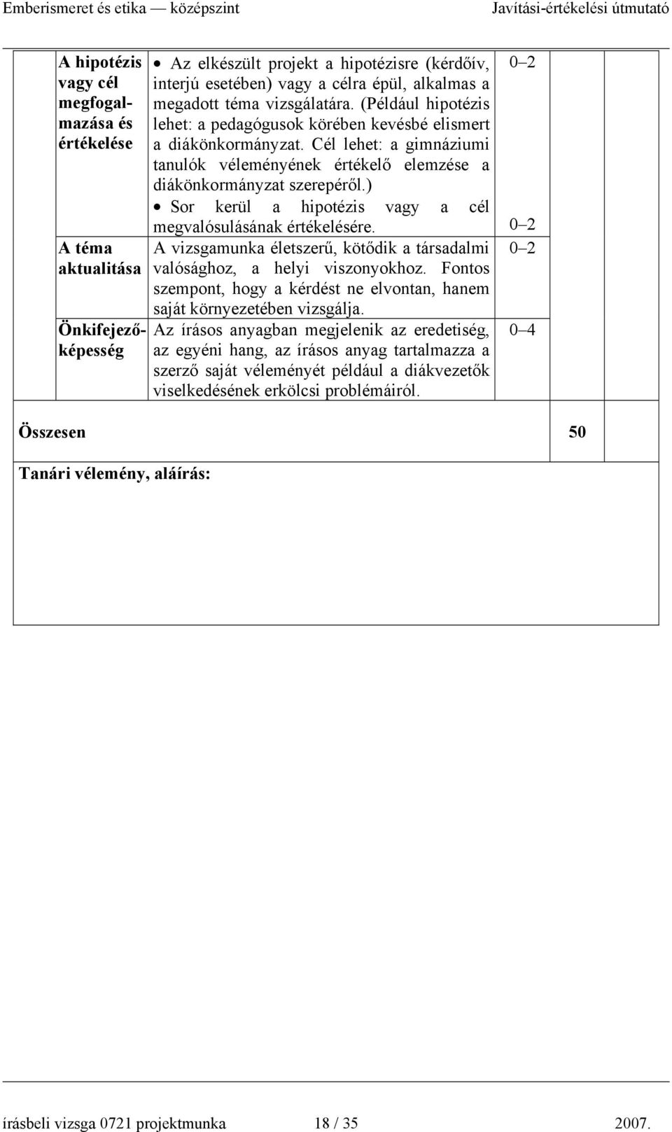 él lehet: a gimnáziumi tanulók véleményének értékelő elemzése a diákönkormányzat szerepéről.) Sor kerül a hipotézis vagy a cél megvalósulásának értékelésére.