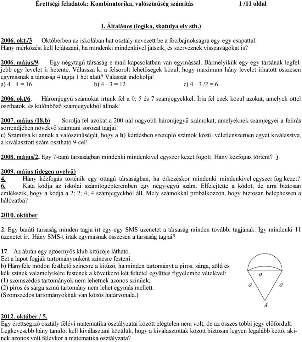 Bármelyikük egy-egy társának legfeljebb egy levelet ír hetente. Válassza ki a felsorolt lehetőségek közül, hogy maximum hány levelet írhatott összesen egymásnak a társaság 4 tagja 1 hét alatt?