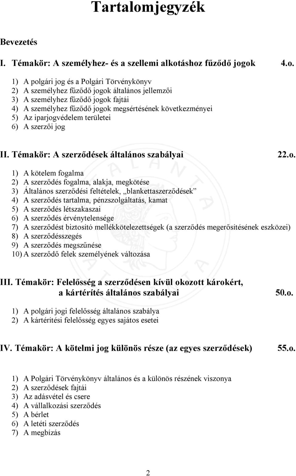 áshoz fűződő jogok 4.o. 1) A polgári jog és a Polgári Törvénykönyv 2) A személyhez fűződő jogok általános jellemzői 3) A személyhez fűződő jogok fajtái 4) A személyhez fűződő jogok megsértésének