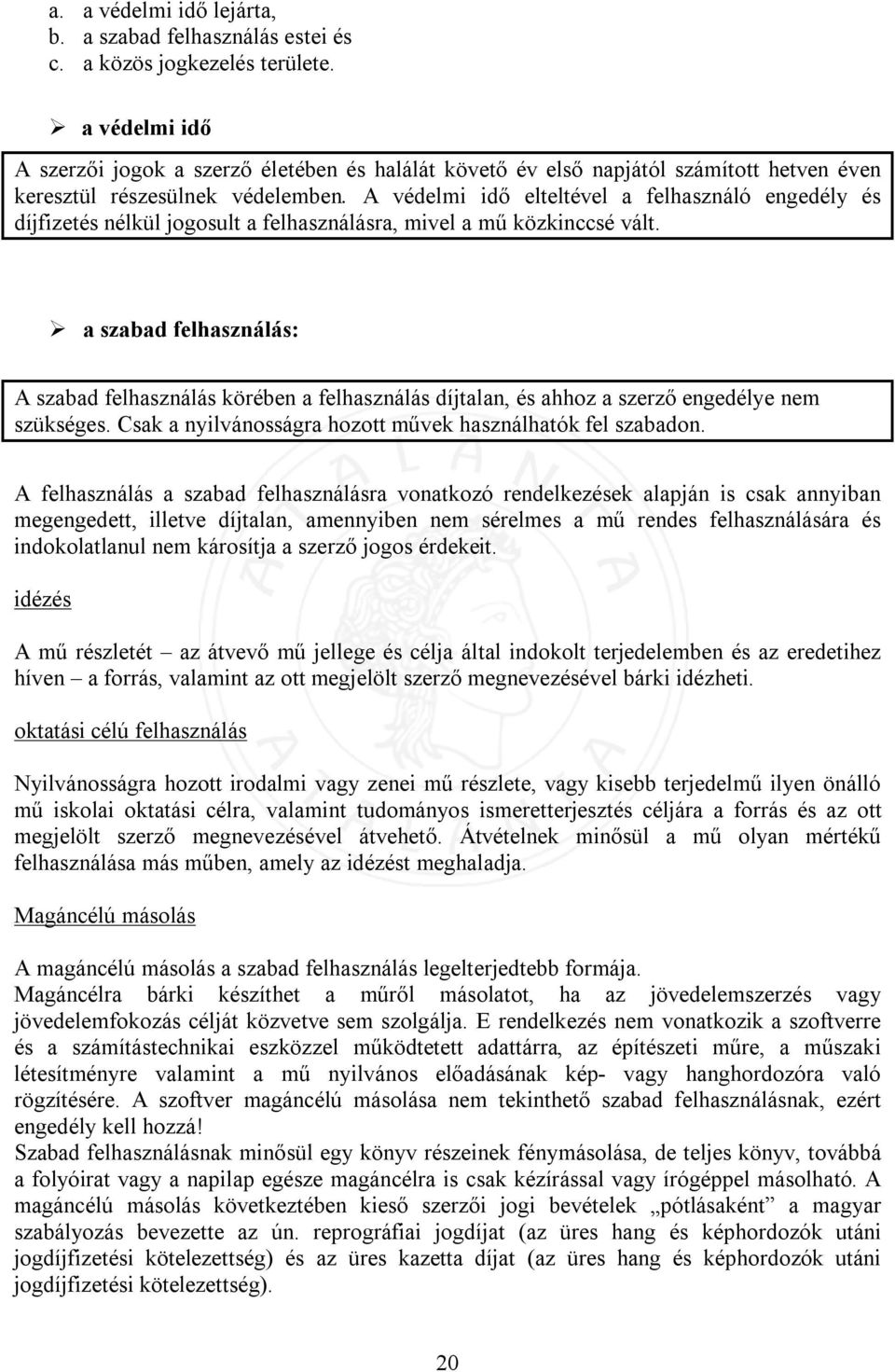 A védelmi idő elteltével a felhasználó engedély és díjfizetés nélkül jogosult a felhasználásra, mivel a mű közkinccsé vált.