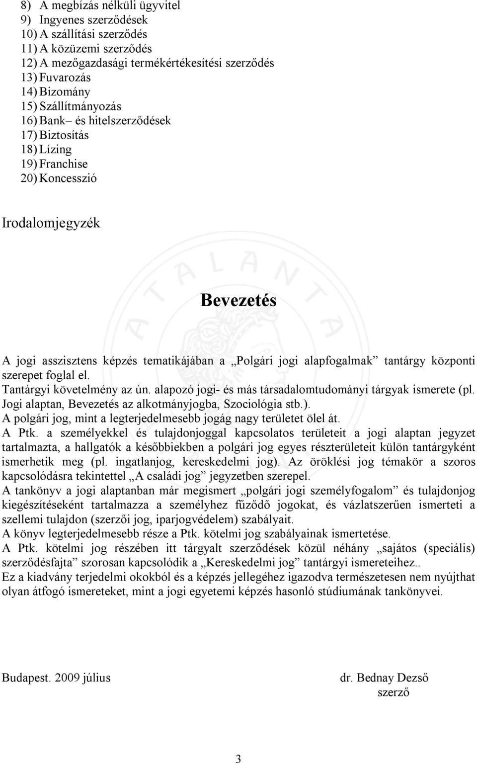 tantárgy központi szerepet foglal el. Tantárgyi követelmény az ún. alapozó jogi- és más társadalomtudományi tárgyak ismerete (pl. Jogi alaptan, Bevezetés az alkotmányjogba, Szociológia stb.).