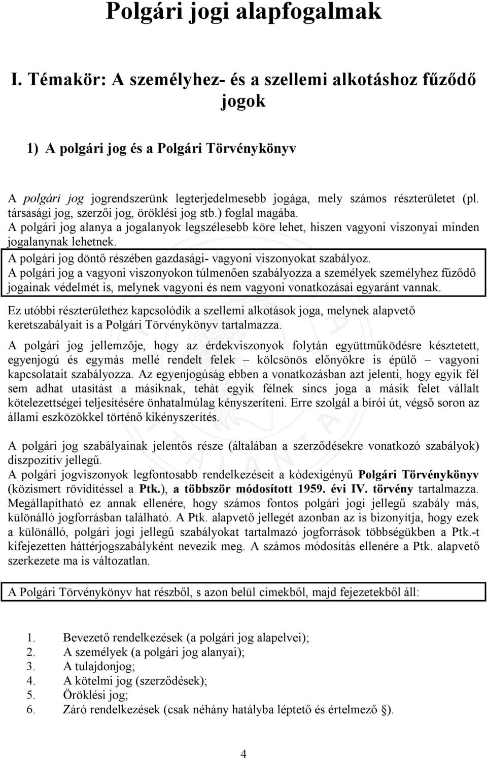 társasági jog, szerzői jog, öröklési jog stb.) foglal magába. A polgári jog alanya a jogalanyok legszélesebb köre lehet, hiszen vagyoni viszonyai minden jogalanynak lehetnek.