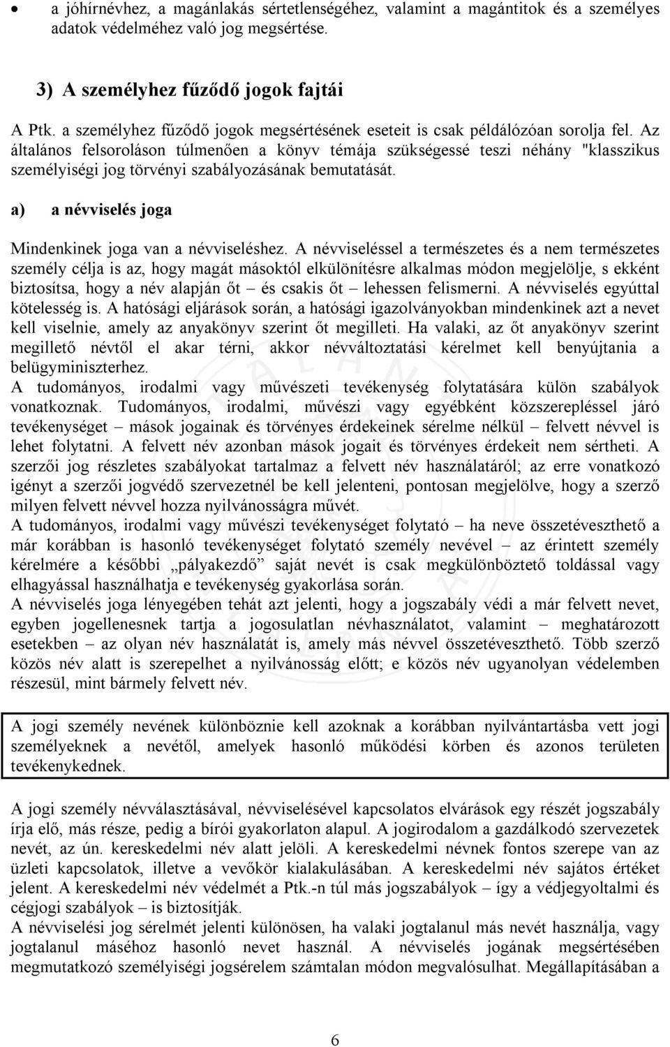 Az általános felsoroláson túlmenően a könyv témája szükségessé teszi néhány "klasszikus személyiségi jog törvényi szabályozásának bemutatását.