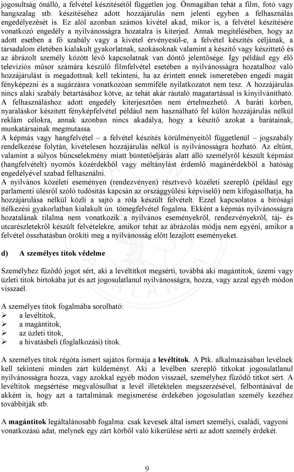 Annak megítélésében, hogy az adott esetben a fő szabály vagy a kivétel érvényesül-e, a felvétel készítés céljának, a társadalom életében kialakult gyakorlatnak, szokásoknak valamint a készítő vagy