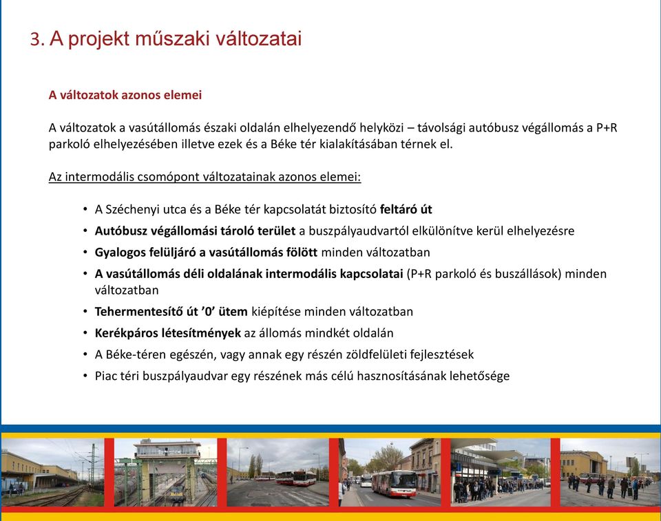 Az intermodális csomópont változatainak azonos elemei: A Széchenyi utca és a Béke tér kapcsolatát biztosító feltáró út Autóbusz végállomási tároló terület a buszpályaudvartól elkülönítve kerül