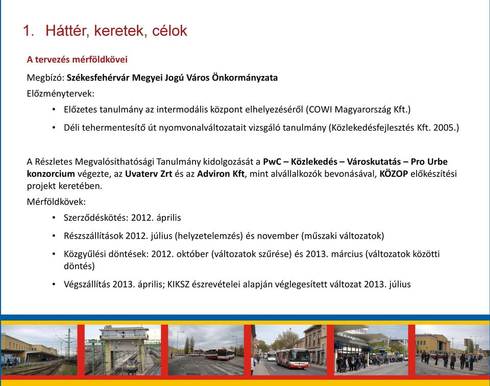 ) A Részletes Megvalósíthatósági Tanulmány kidolgozását a PwC Közlekedés Városkutatás Pro Urbe konzorcium végezte, az Uvaterv Zrt és az Adviron Kft, mint alvállalkozók bevonásával, KÖZOP előkészítési