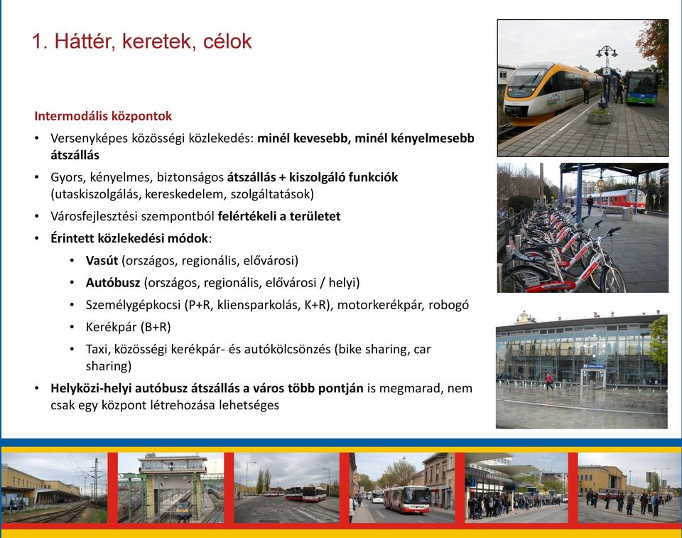 regionális, elővárosi) Autóbusz (országos, regionális, elővárosi / helyi) Személygépkocsi (P+R, kliensparkolás, K+R), motorkerékpár, robogó Kerékpár (B+R) Taxi,